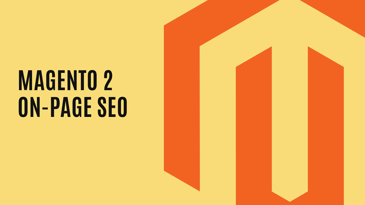 How to Make the Most out of Magento 2 On-Page SEO
